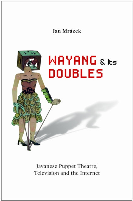 Wayang and Its Doubles: Javanese Puppet Theatre,
