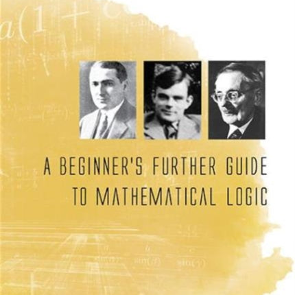 Beginner's Further Guide To Mathematical Logic, A