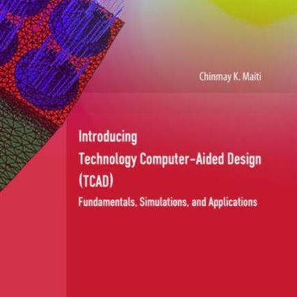 Introducing Technology Computer-Aided Design (TCAD): Fundamentals, Simulations, and Applications