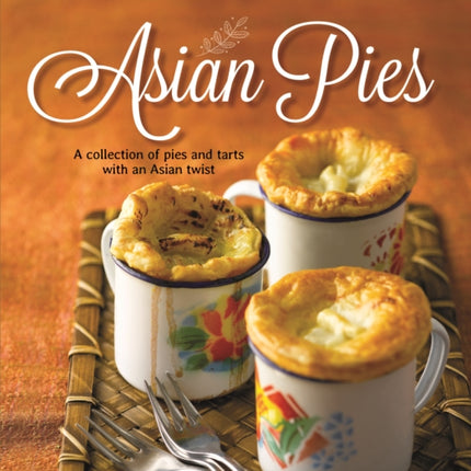 Asian Pies: A Collection of Pies and Tarts with an Asian Twist