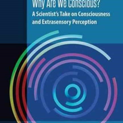 Why Are We Conscious?: A Scientist’s Take on