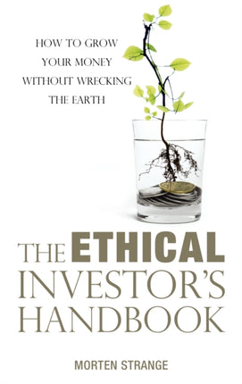 The Ethical Investor's Handbook: How to grow your money without wrecking the Earth