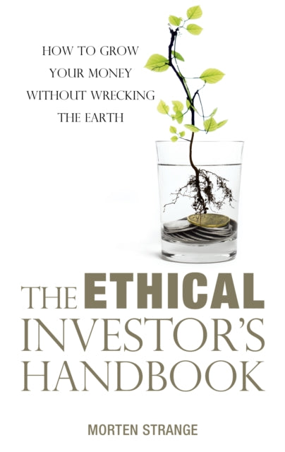 The Ethical Investor's Handbook: How to grow your money without wrecking the Earth