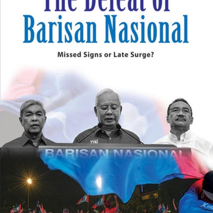 The Defeat of Barisan Nasional: Missed Signs or Late Surge?