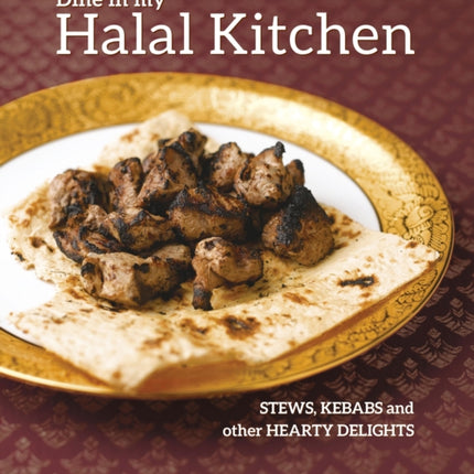 Dine in My Halal Kitchen: Stews, Kebabs and Other Hearty Delights