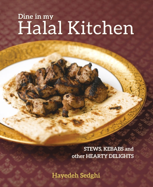 Dine in My Halal Kitchen: Stews, Kebabs and Other Hearty Delights