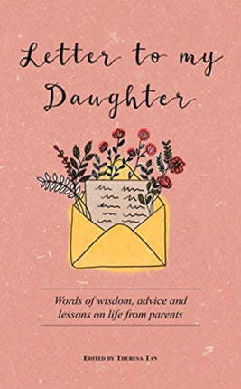 Letter to My Daughter: Words of Wisdom, Advice and Lessons on Life from Parents