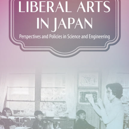 Liberal Arts in Japan: Perspectives and Policies in Science and Engineering