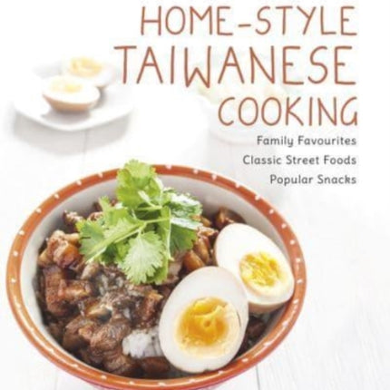 Home-Style Taiwanese Cooking: Family Favourites - Classic Street Foods - Popular Snacks