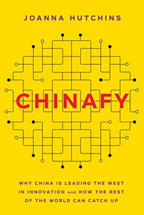 Chinafy: Why China is leading the West  in innovation and how the rest  of the world can catch up