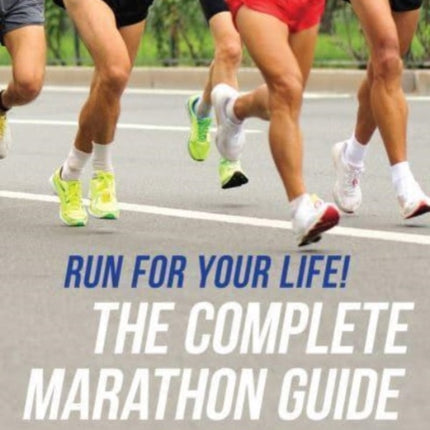 Run for Your Life!: The Complete Marathon Guide