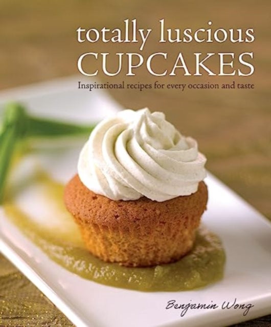 Totally Luscious Cupcakes: Inspirational Recipes for Every Occasion and Taste