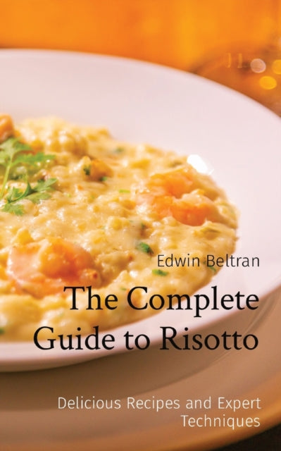 The Complete Guide to Risotto: Delicious Recipes