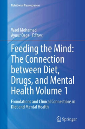 Feeding the Mind The Connection between Diet Drugs and Mental Health Volume 1