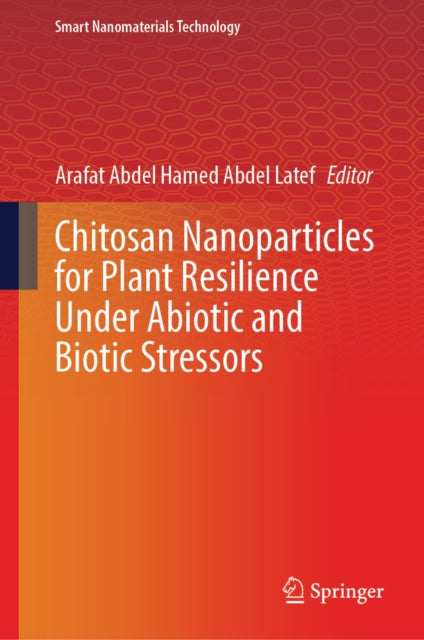 Chitosan Nanoparticles for Plant Resilience Under Abiotic and Biotic Stressors