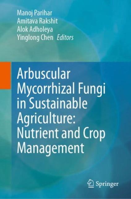 Arbuscular Mycorrhizal Fungi in Sustainable Agriculture Nutrient and Crop Management