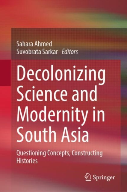 Decolonizing Science and Modernity in South Asia