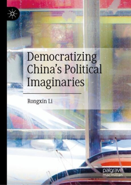 Democratizing Chinas Political Imaginaries