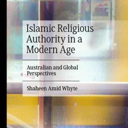 Islamic Religious Authority in a Modern Age: Australian and Global Perspectives