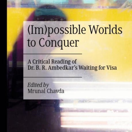 (Im)possible Worlds to Conquer: A Critical Reading of Dr. B. R. Ambedkar’s Waiting for Visa