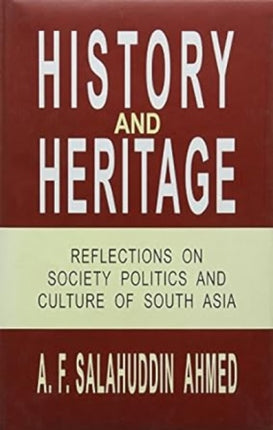 History and Heritage: Reflections on Society Politics and Culture of South Asia