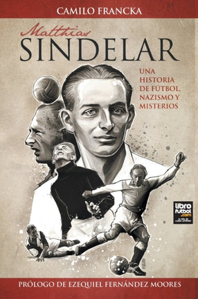 Matthias Sindelar: Una Historia de Fútbol, Nazismo Y Misterios