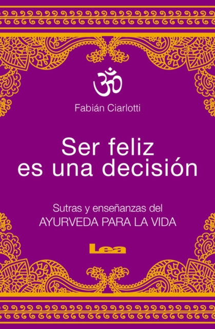 Ser feliz es una decisión: Sutras y enseñanzas del Ayurveda para la vida