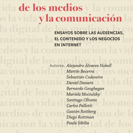 La Vida Digital De Los Medios Y La Comunicación: Ensayos Sobre Las Audiencias, El Contenido Y Los Negocios En Internet