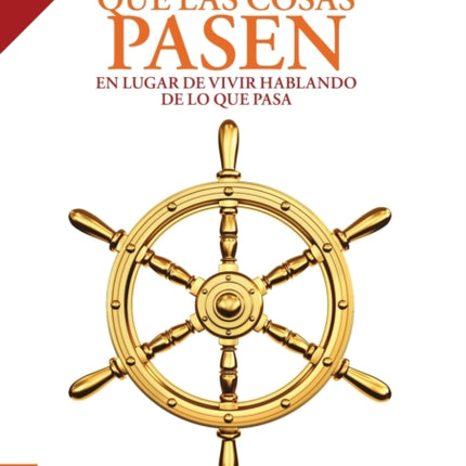 Cómo Hacer Que Las Cosas Pasen: En Lugar De Vivir Hablando De Lo Que Pasa