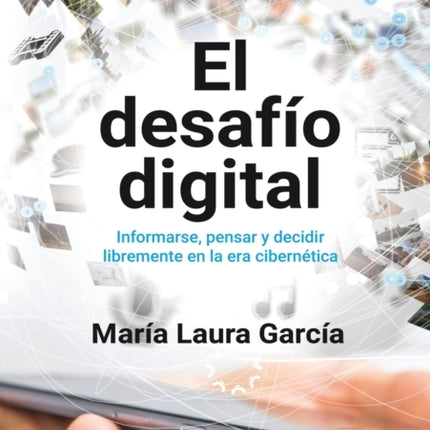 El Desafío Digital: Informarse, Pensar Y Decidir Libremente En La Era Cibernética