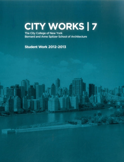 City Works 7: Student Work 2012-2013 The City