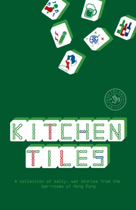 Kitchen Tiles A Collection of Salty Wet Stories from the BarRooms of Hong Kong