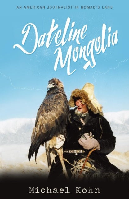 Dateline Mongolia: An American journalist in Nomad's Land