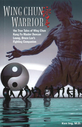 Wing Chun Warrior: The True Tales of Wing Chun Kung Fu Master Duncan Leung, Bruce Lee's Fighting Companion