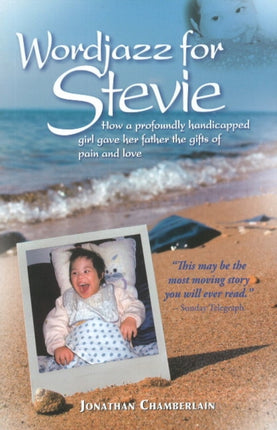 Wordjazz for Stevie: How a Profoundly Handicapped Girl Gave Her Father the Gifts of Pain & Love