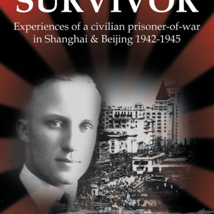 Bridge House Survivor: Experiences of a Civilian Prisoner-of-War in Shanghai & Beijing 1942–1945