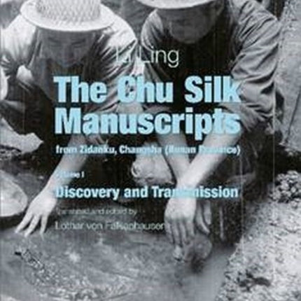 The Chu Silk Manuscripts from Zidanku, Changsha – Volume One: Discovery and Transmission