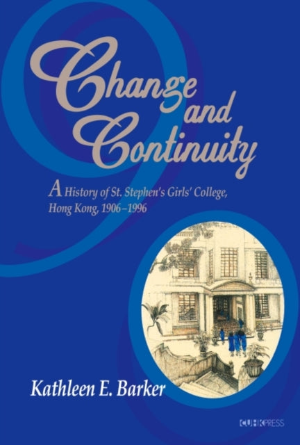 Change and Continuity – A History of St. Stephen′s Girls′ College, Hong Kong, 1906–1996