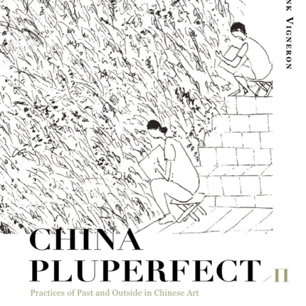 China Pluperfect: Volume 2Practices of Past and Outside in Chinese Art