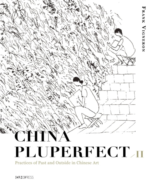 China Pluperfect: Volume 2Practices of Past and Outside in Chinese Art