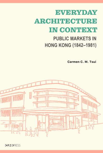 Everyday Architecture in Context: Public Markets in Hong Kong (18421981)