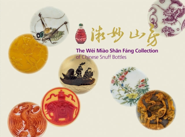 The Wei Miao Shan Fang Collection of Chinese Snuff Bottles: Vol. 1: The Wei Miao Chan Fang Collection of Chinese Snuff Bottles; Vol. 2: Miniature Wonders from The Mountain Retreat