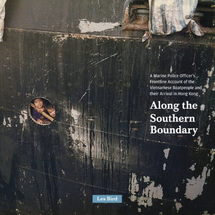 Along the Southern Boundary: A Marine Police Officer's Frontline Account of the Vietnamese Boatpeople and their Arrival in Hong Kong