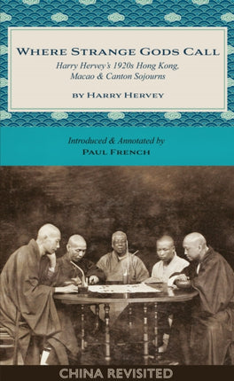 Where Strange Gods Call: Harry Herveys 1920s Hong Kong, Macao & Canton Sojourns