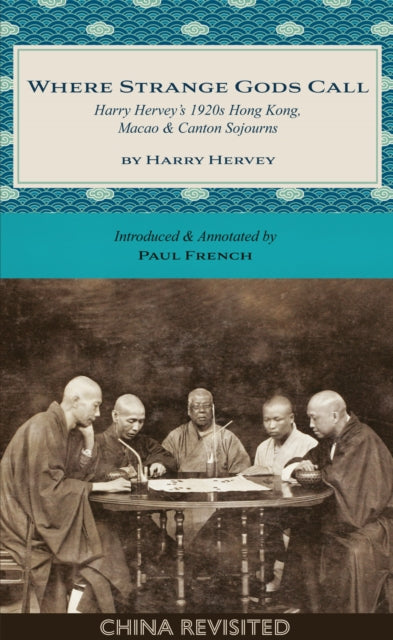 Where Strange Gods Call: Harry Herveys 1920s Hong Kong, Macao & Canton Sojourns