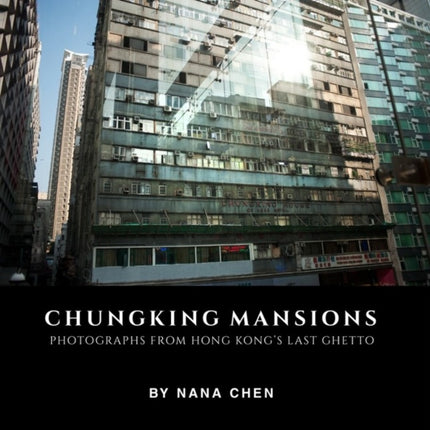 Chungking Mansions: Photographs from Hong Kongs Last Ghetto