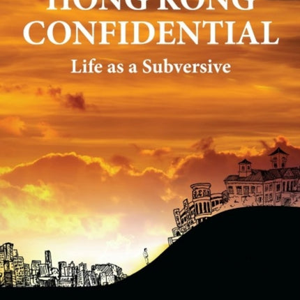 Hong Kong Confidential: Life as a Subversive