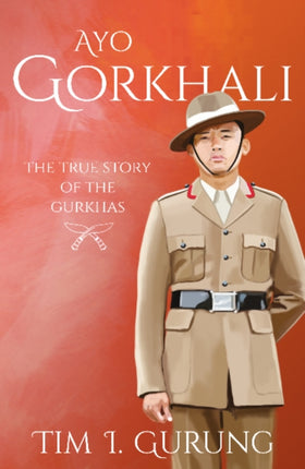 Ayo Gorkhali: The True Story of the Gurkhas