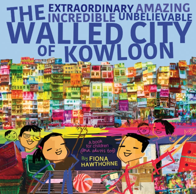 The Extraordinary Amazing Incredible Unbelievable Walled City of Kowloon