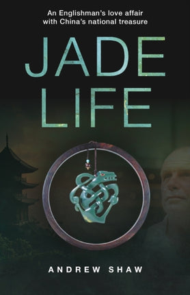 Jade Life: An Englishman's Love Affair with China's National Treasure